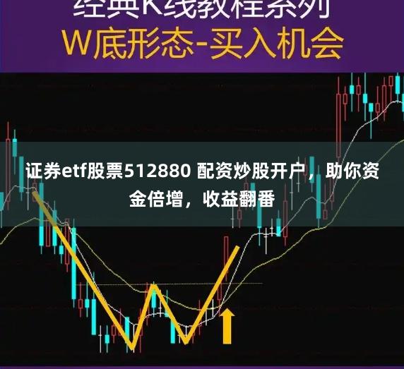 证券etf股票512880 配资炒股开户，助你资金倍增，收益翻番
